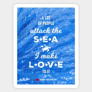 A lot of people attack the sea, I make love to it - RV Calypso, Jacques Yves Cousteau Magnet